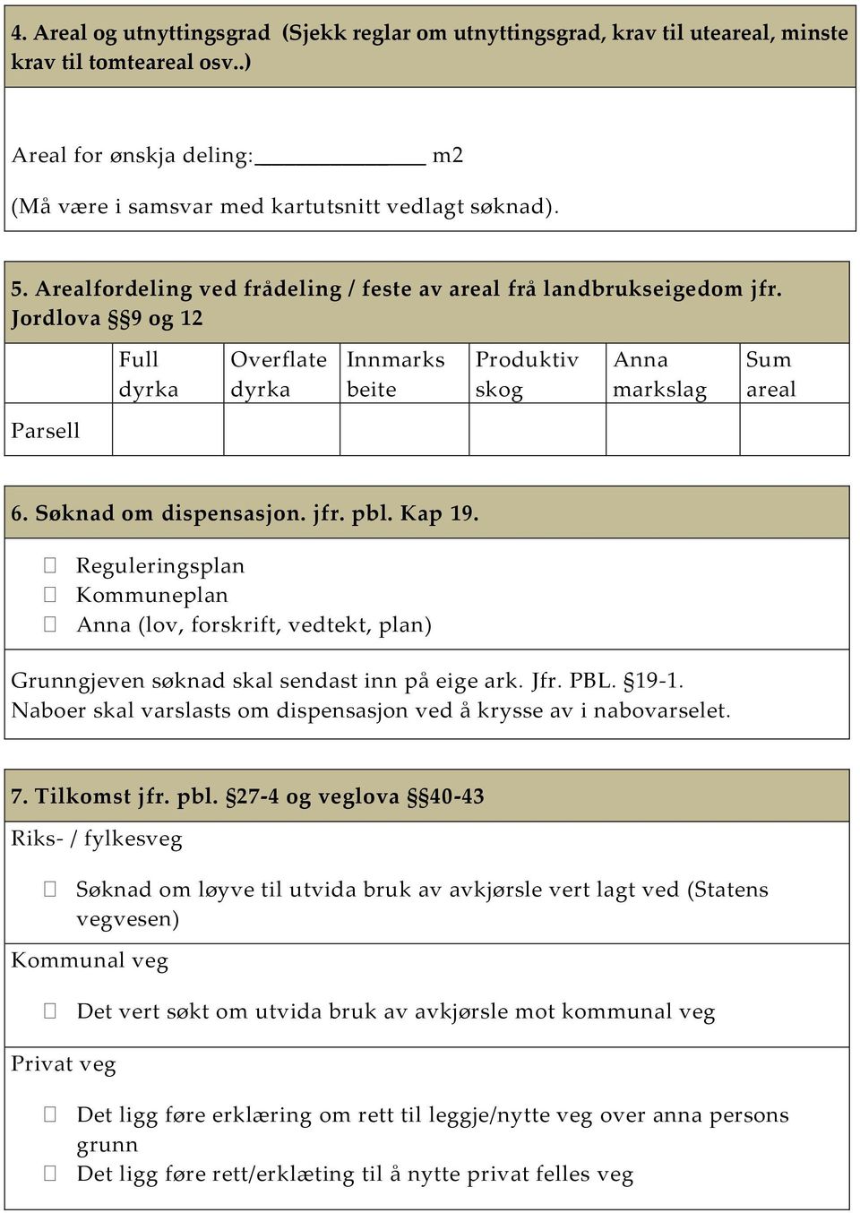 Søknad om dispensasjon. jfr. pbl. Kap 19. Reguleringsplan Kommuneplan Anna (lov, forskrift, vedtekt, plan) Grunngjeven søknad skal sendast inn på eige ark. Jfr. PBL. 19-1.