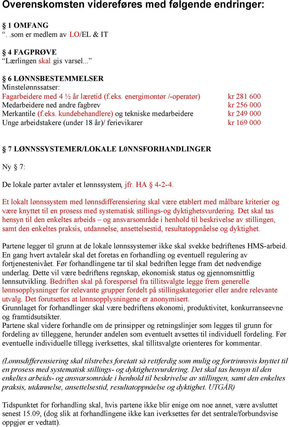 energimontør /-operatør) kr 281 600 Medarbeidere ned andre fagbrev kr 256 000 Merkantile (f.eks.