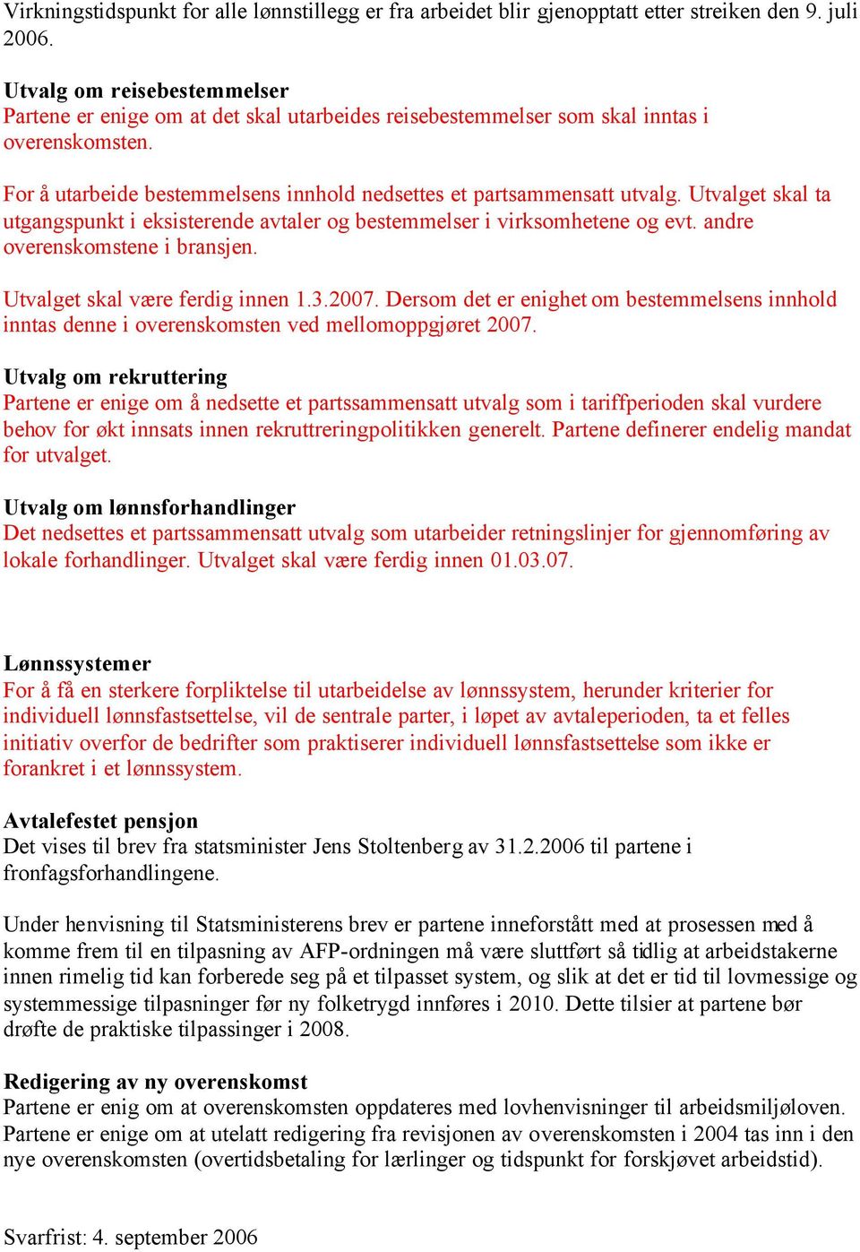 Utvalget skal ta utgangspunkt i eksisterende avtaler og bestemmelser i virksomhetene og evt. andre overenskomstene i bransjen. Utvalget skal være ferdig innen 1.3.2007.