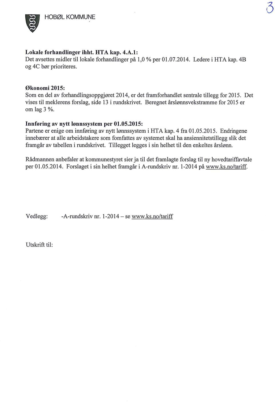 Beregnet årslønnsvekstramme for 2015 er om lag 3%. Innføring av nytt lønnssystem per 01.05.2015: Partene er enige om innføring av nytt lønnssystem i HTA kap. 4 fra 01.05.2015. Endringene innebærer at alle arbeidstakere som [omfattes av systemet skal ha ansiennitetstillegg slik det framgår av tabellen i rundskrivet.