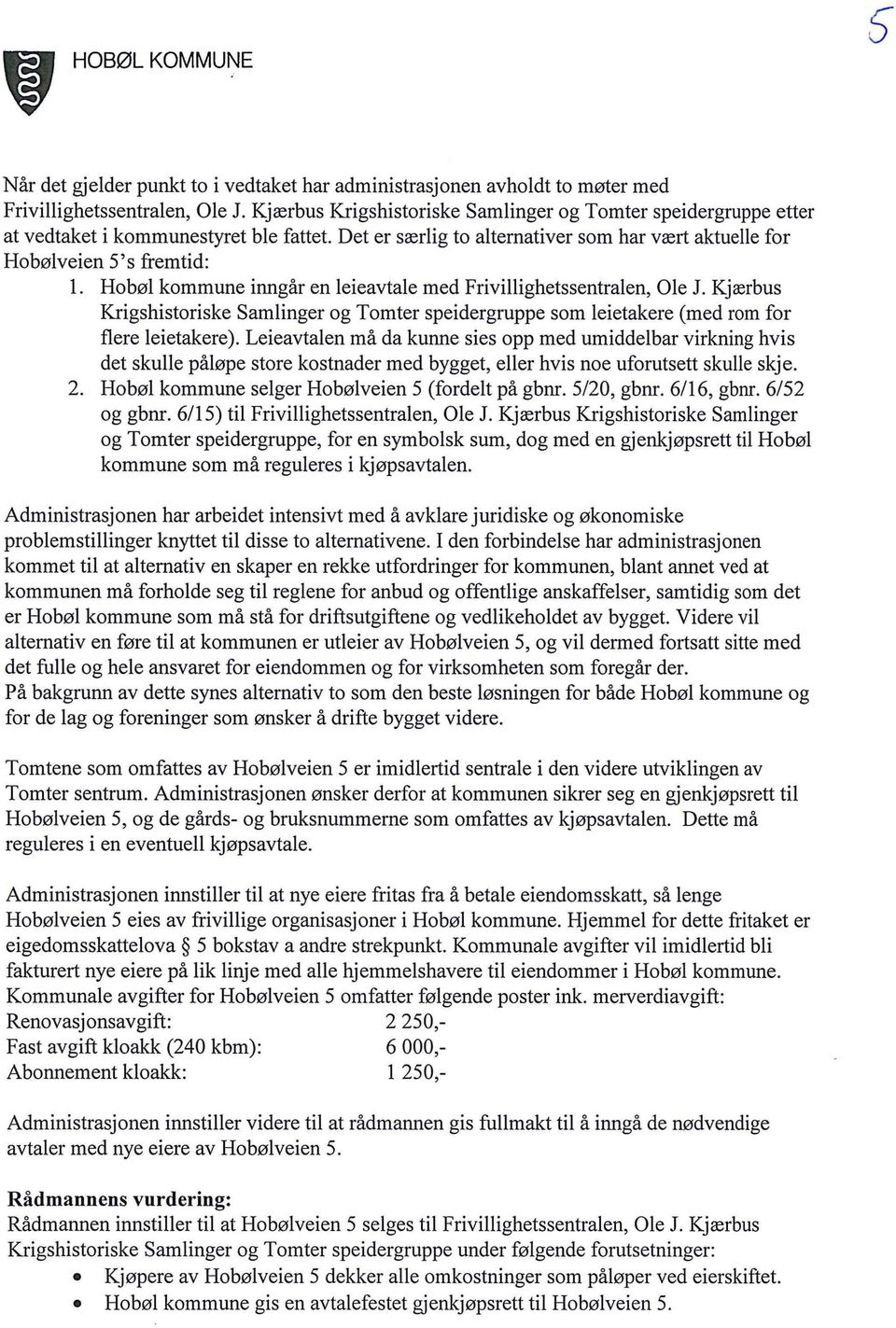 Hobøl kommune inngår en leieavtale med Frivillighetssentralen, Ole J. Kjærbus Krigshistoriske Samlinger og Tomter speidergruppe som leietakere (med rom for flere leietakere).