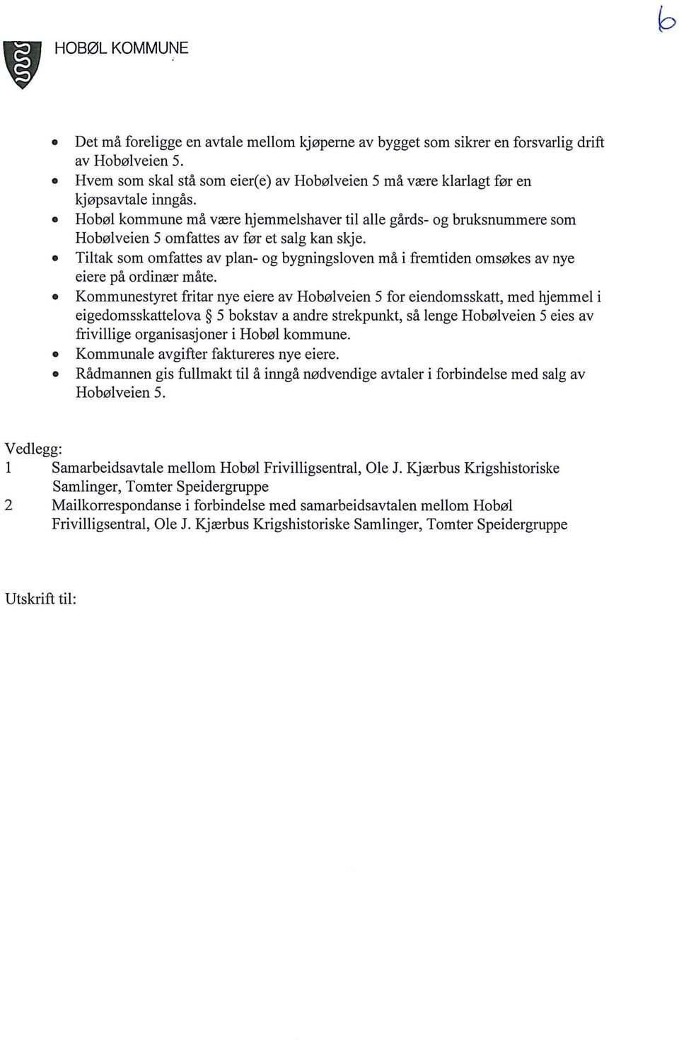 Hobøl kommune må være hjemmelshaver til alle gårds- og bruksnummere som Hobølveien 5 omfattes av før et salg kan skje.