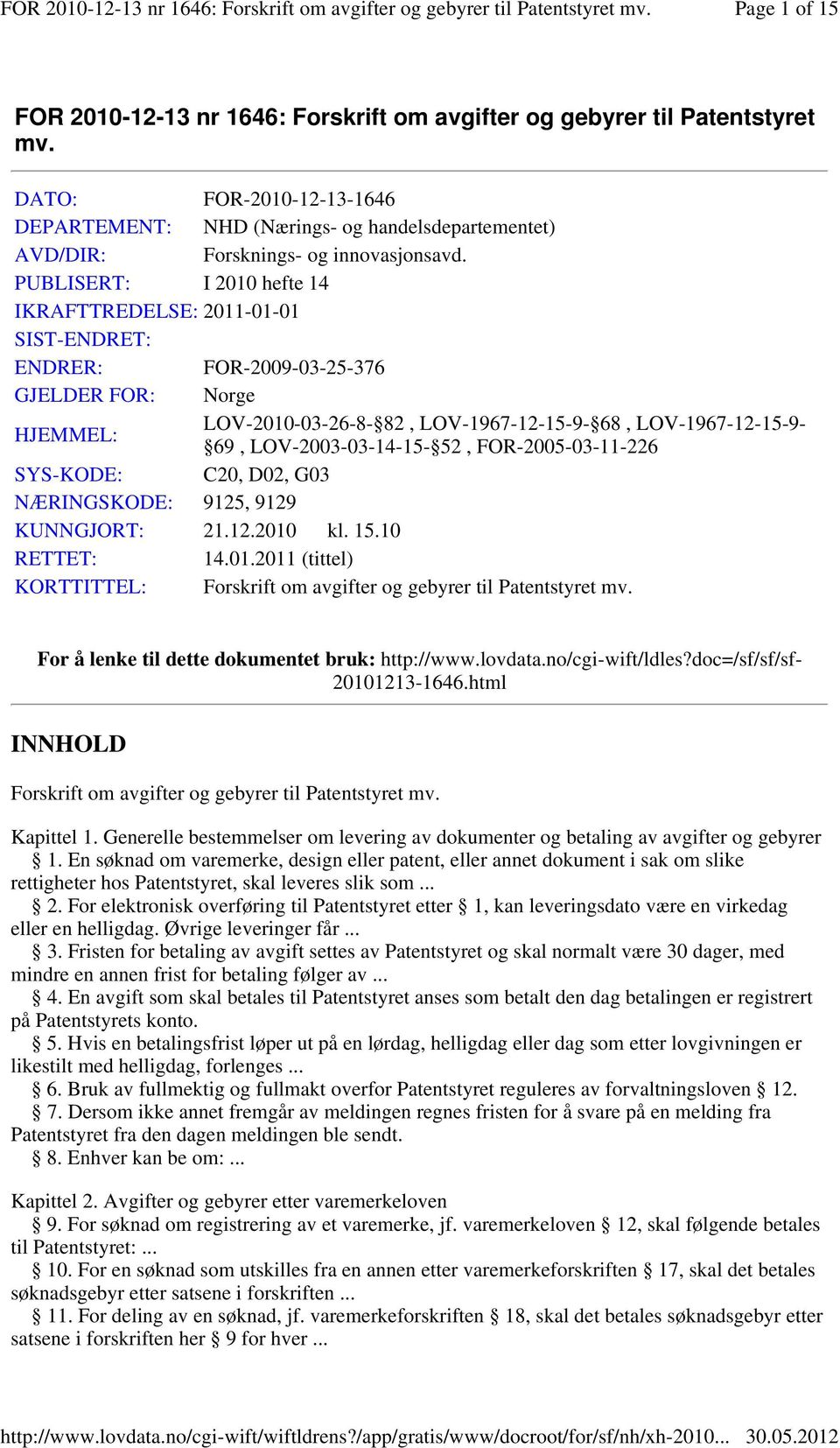 PUBLISERT: I 2010 hefte 14 IKRAFTTREDELSE: 2011-01-01 SIST-ENDRET: ENDRER: FOR-2009-03-25-376 GJELDER FOR: Norge HJEMMEL: LOV-2010-03-26-8- 82, LOV-1967-12-15-9- 68, LOV-1967-12-15-9- 69,