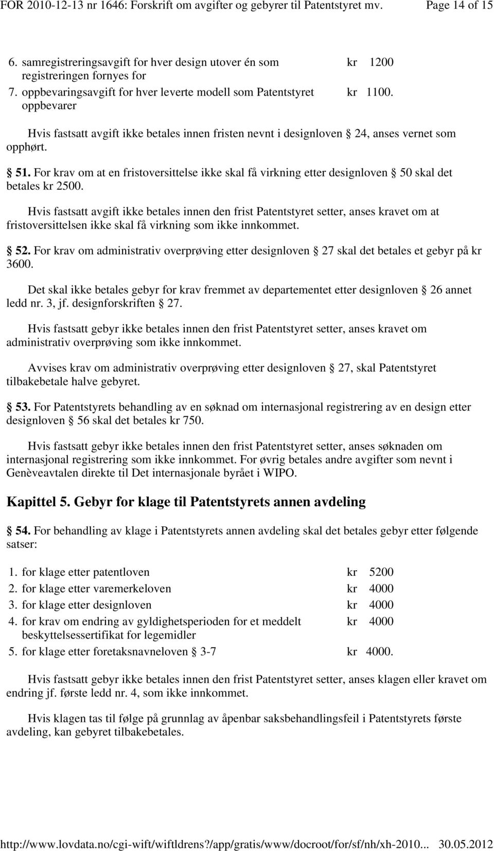 For krav om at en fristoversittelse ikke skal få virkning etter designloven 50 skal det betales kr 2500.