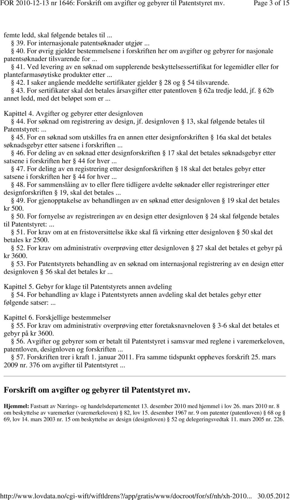 Ved levering av en søknad om supplerende beskyttelsessertifikat for legemidler eller for plantefarmasøytiske produkter etter... 42. I saker angående meddelte sertifikater gjelder 28 og 54 tilsvarende.