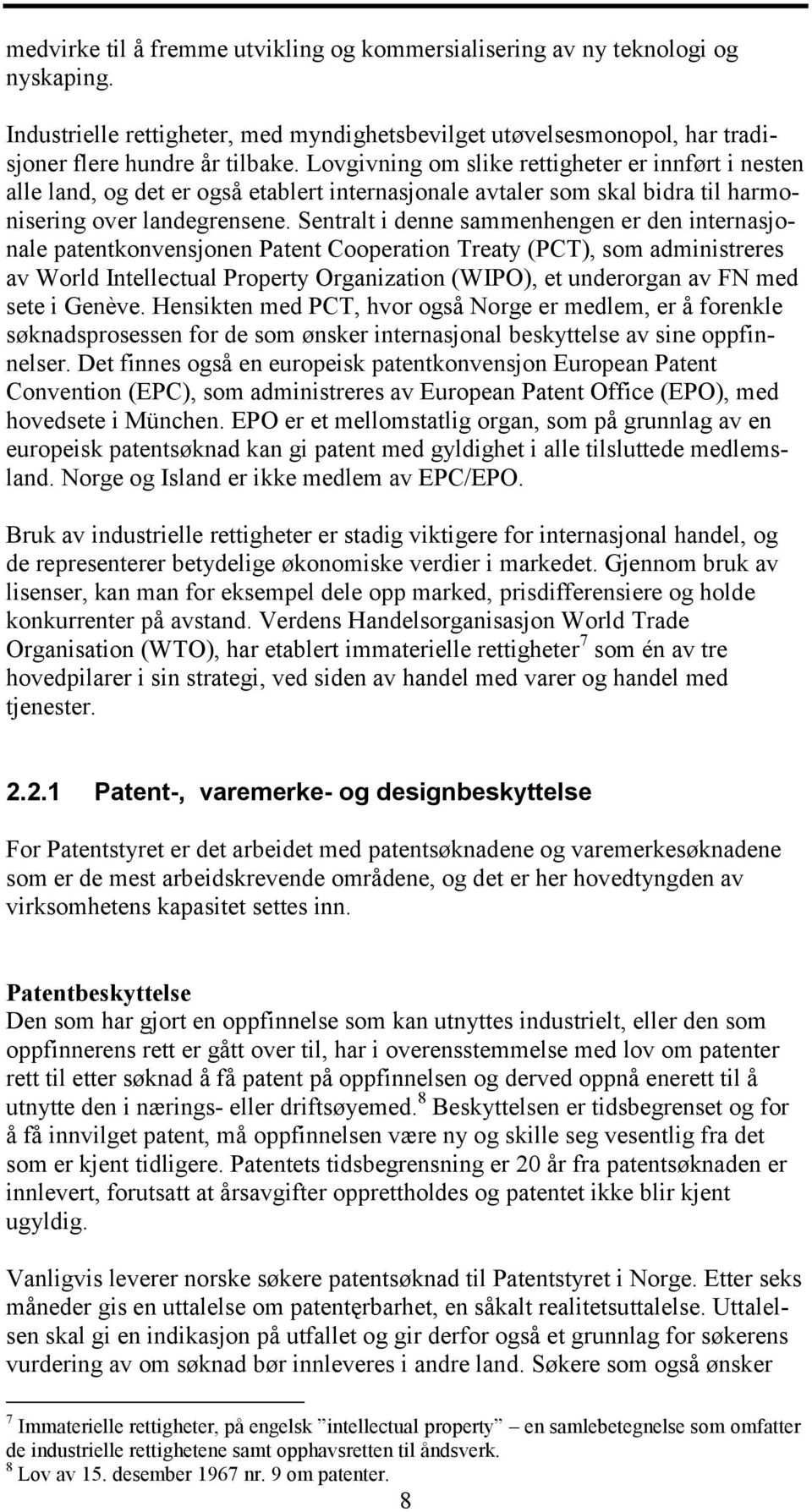 Sentralt i denne sammenhengen er den internasjonale patentkonvensjonen Patent Cooperation Treaty (PCT), som administreres av World Intellectual Property Organization (WIPO), et underorgan av FN med