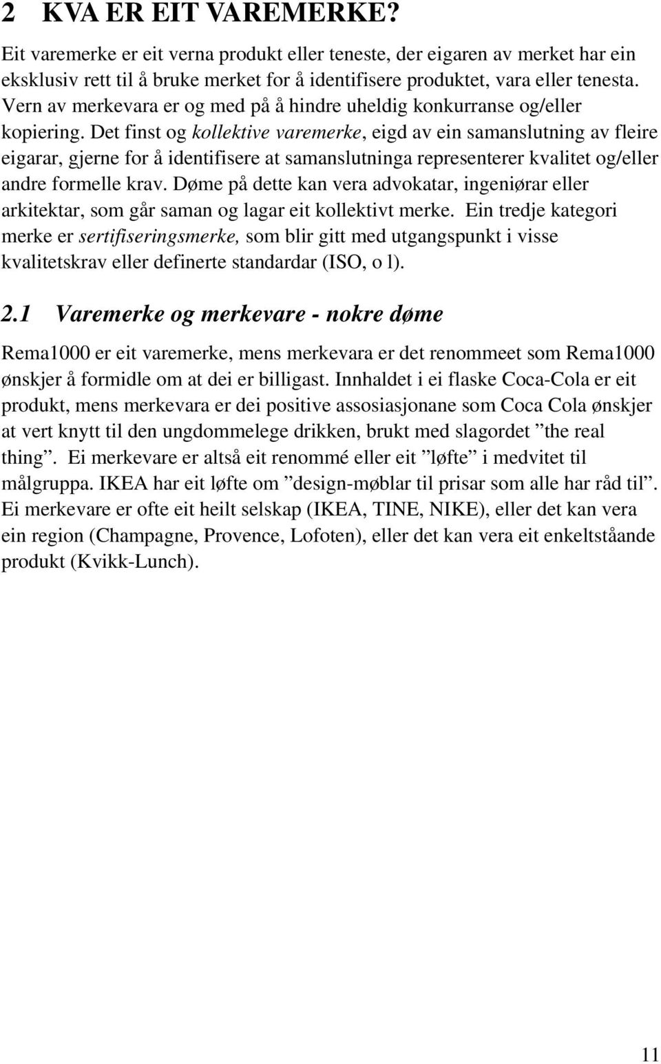 Det finst og kollektive varemerke, eigd av ein samanslutning av fleire eigarar, gjerne for å identifisere at samanslutninga representerer kvalitet og/eller andre formelle krav.