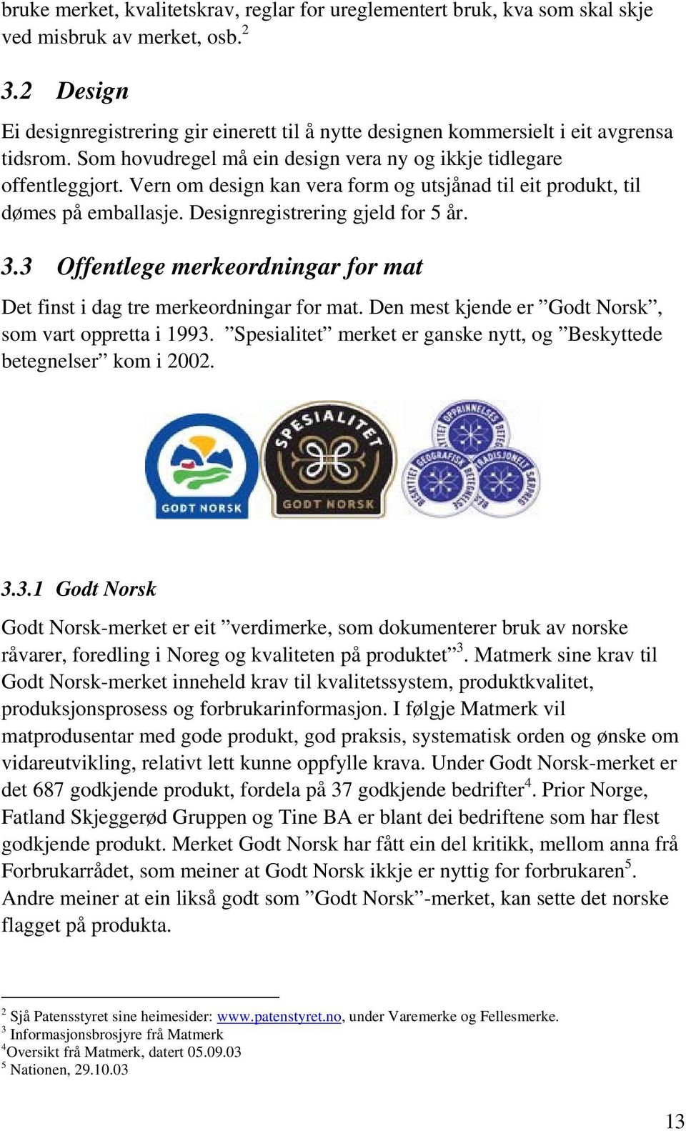 Vern om design kan vera form og utsjånad til eit produkt, til dømes på emballasje. Designregistrering gjeld for 5 år. 3.3 Offentlege merkeordningar for mat Det finst i dag tre merkeordningar for mat.