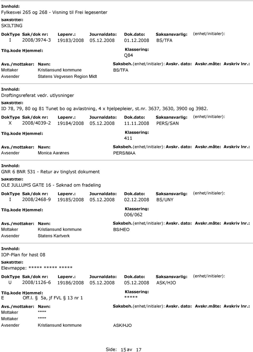 11.2008 vs./mottaker: Navn: Saksbeh. vskr. dato: vskr.måte: vskriv lnr.: Monica arønes PRS/M GNR 6 BNR 531 - Retur av tinglyst dokument OL JLLMS GT 16 - Søknad om fradeling 2008/2468-9 19185/2008 02.