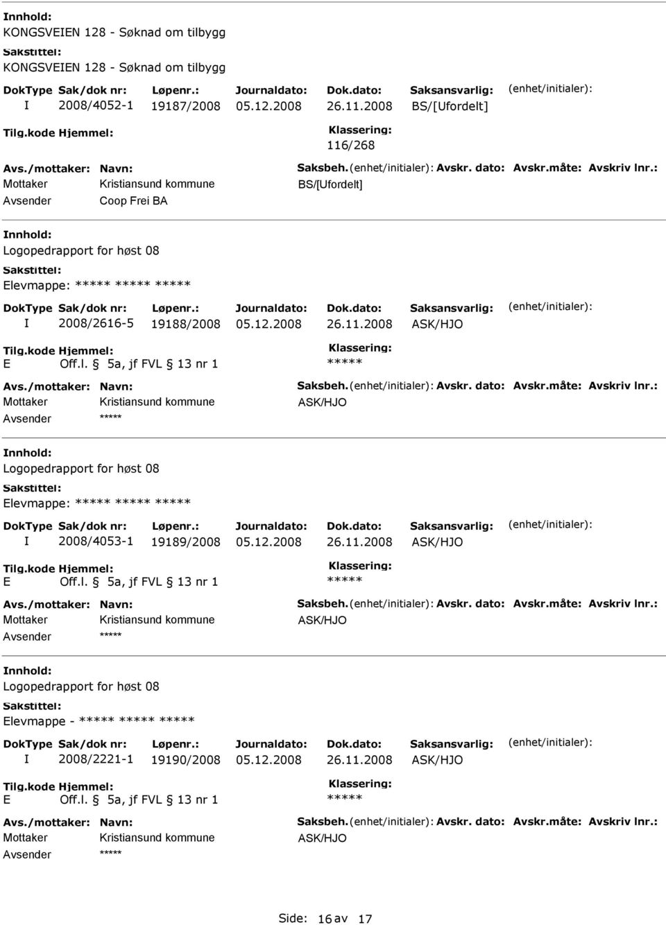 vskr. dato: vskr.måte: vskriv lnr.: Logopedrapport for høst 08 levmappe: 2008/4053-1 19189/2008 26.11.2008 vs./mottaker: Navn: Saksbeh. vskr. dato: vskr.måte: vskriv lnr.: Logopedrapport for høst 08 levmappe - 2008/2221-1 19190/2008 26.