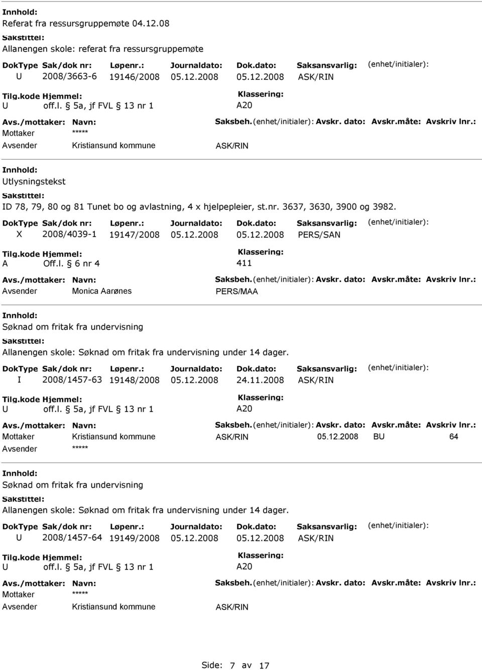 måte: vskriv lnr.: Monica arønes PRS/M Søknad om fritak fra undervisning llanengen skole: Søknad om fritak fra undervisning under 14 dager. 2008/1457-63 19148/2008 24.11.2008 SK/RN 20 vs.