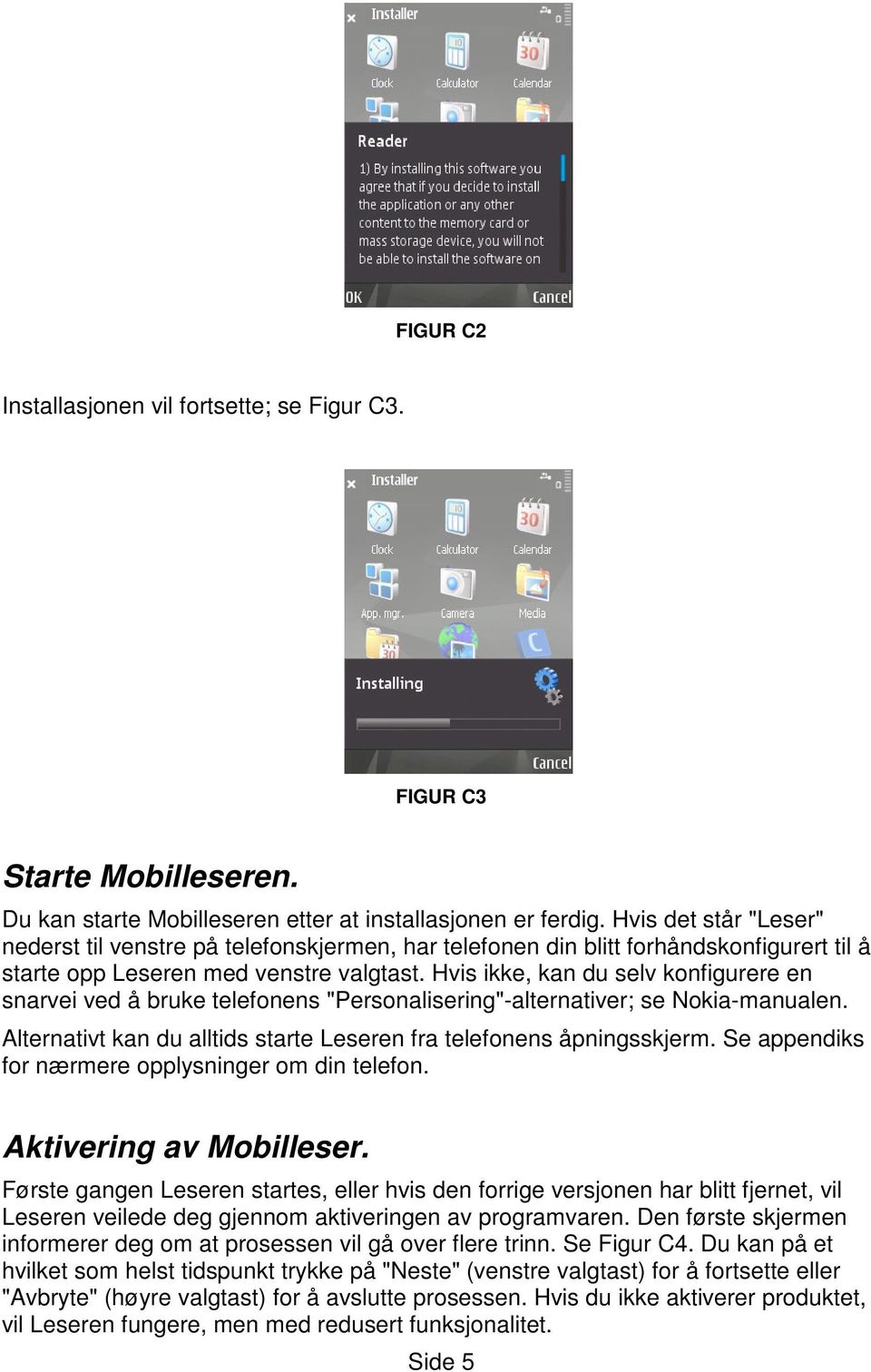 Hvis ikke, kan du selv konfigurere en snarvei ved å bruke telefonens "Personalisering"-alternativer; se Nokia-manualen. Alternativt kan du alltids starte Leseren fra telefonens åpningsskjerm.