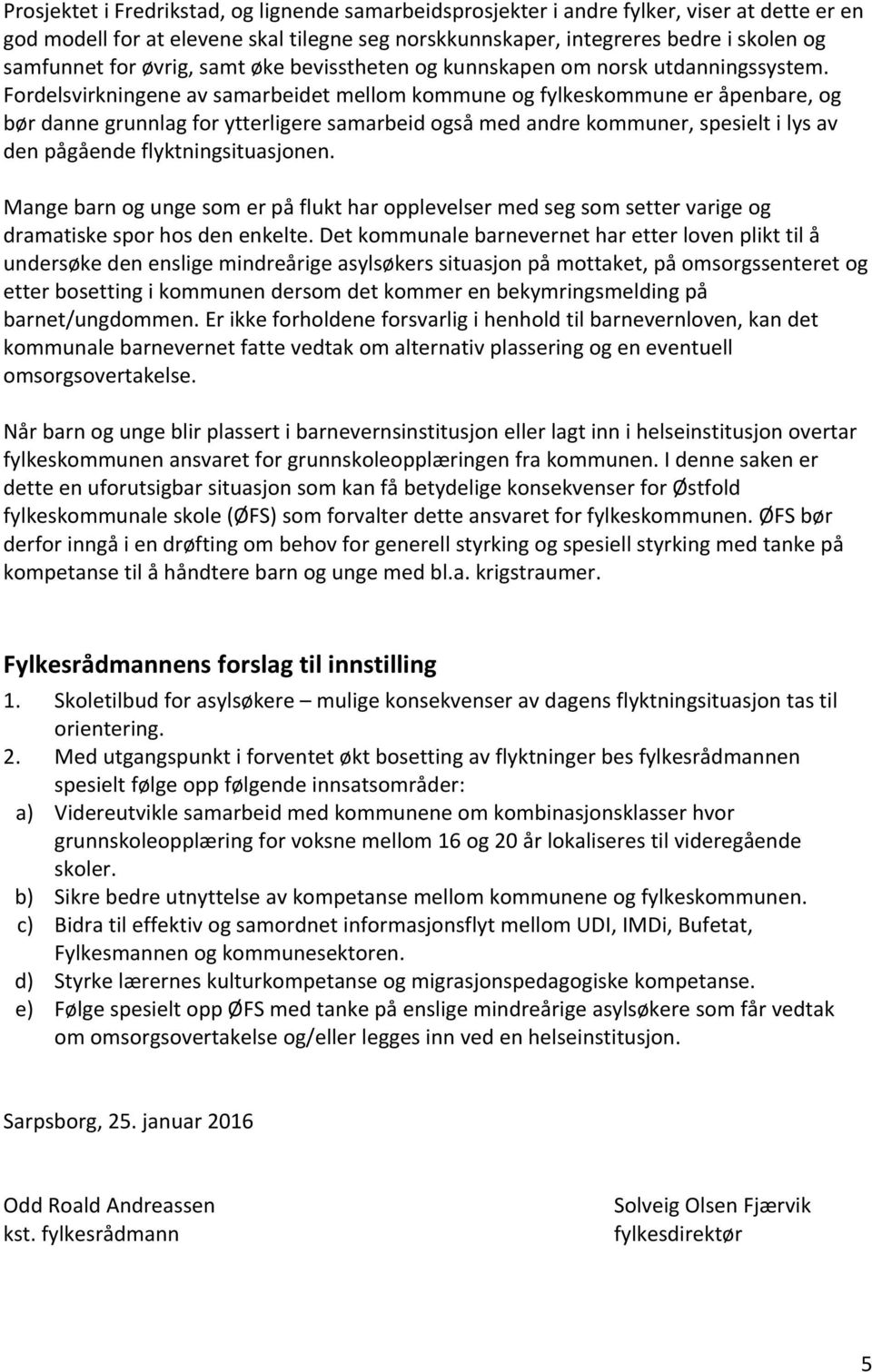 Fordelsvirkningene av samarbeidet mellom kommune og fylkeskommune er åpenbare, og bør danne grunnlag for ytterligere samarbeid også med andre kommuner, spesielt i lys av den pågående