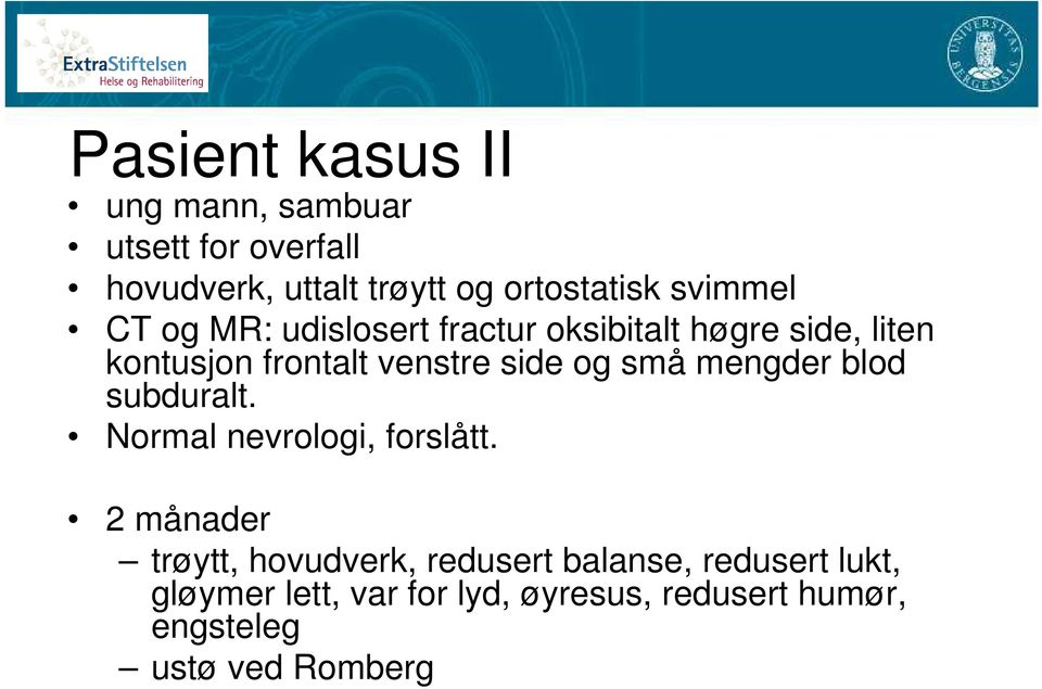 og små mengder blod subduralt. Normal nevrologi, forslått.