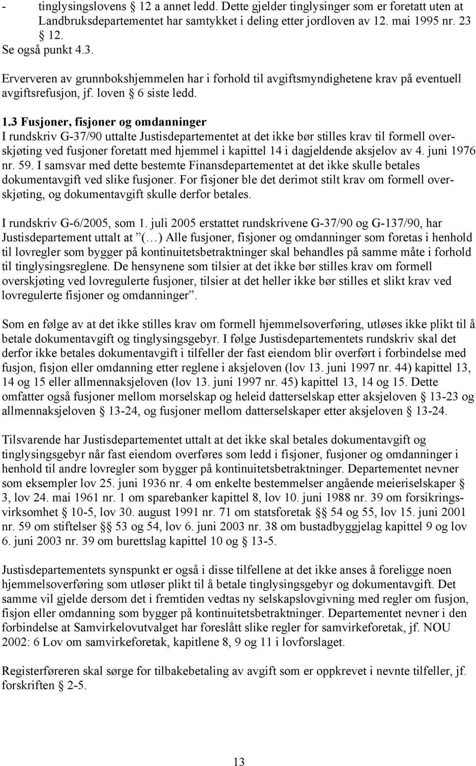 3 Fusjoner, fisjoner og omdanninger I rundskriv G-37/90 uttalte Justisdepartementet at det ikke bør stilles krav til formell overskjøting ved fusjoner foretatt med hjemmel i kapittel 14 i dagjeldende