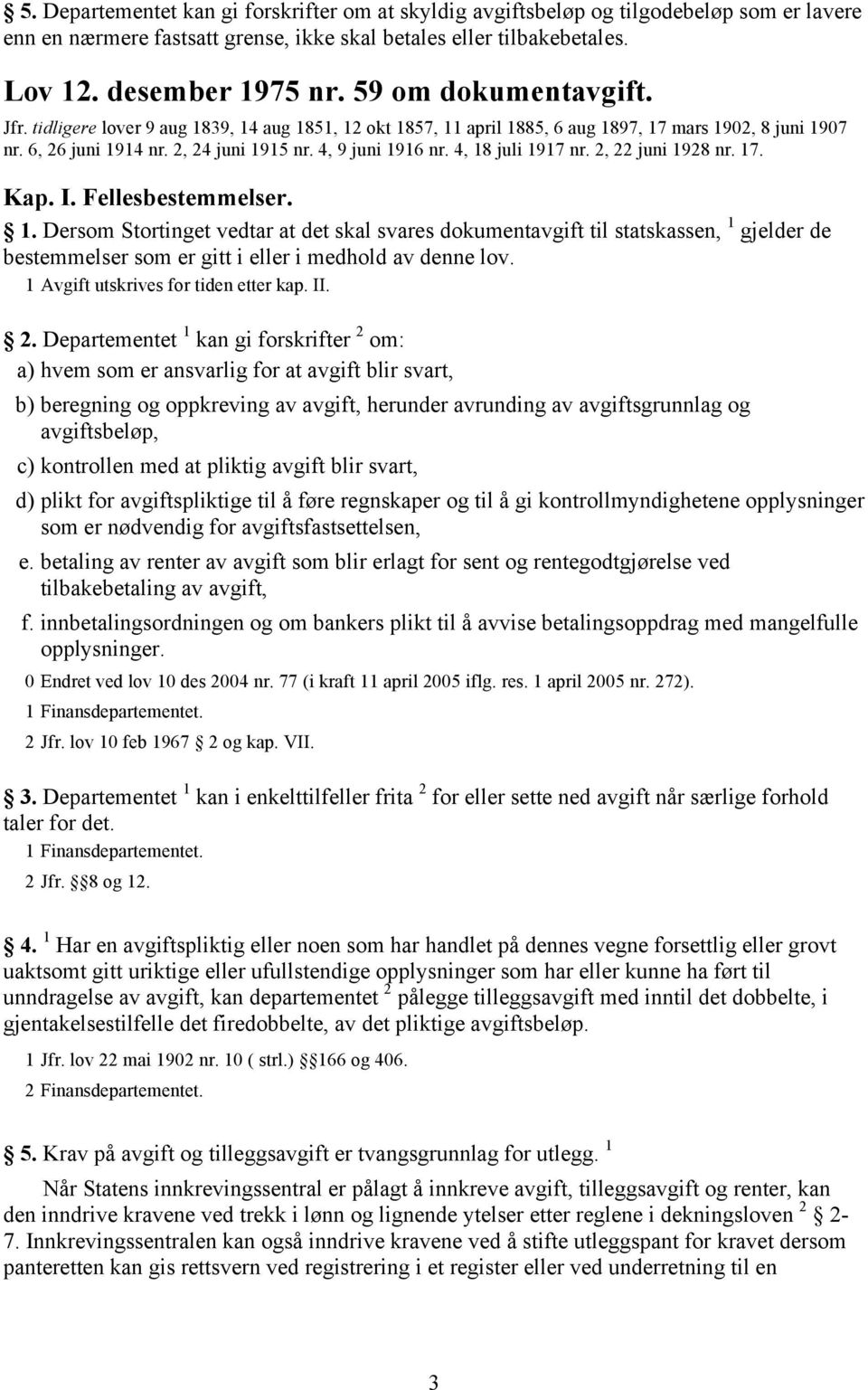 4, 18 juli 1917 nr. 2, 22 juni 1928 nr. 17. Kap. I. Fellesbestemmelser. 1. Dersom Stortinget vedtar at det skal svares dokumentavgift til statskassen, 1 gjelder de bestemmelser som er gitt i eller i medhold av denne lov.
