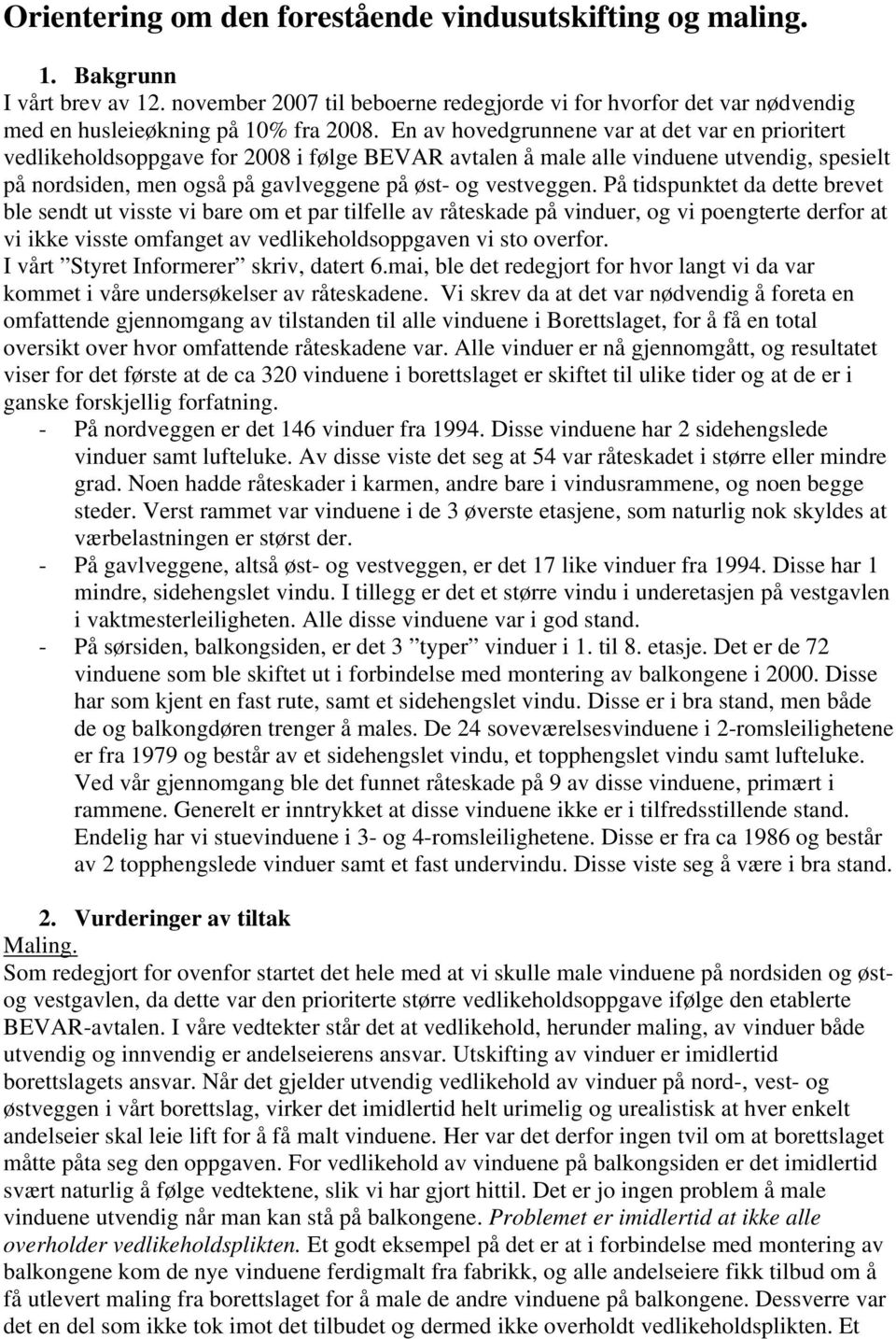 På tidspunktet da dette brevet ble sendt ut visste vi bare om et par tilfelle av råteskade på vinduer, og vi poengterte derfor at vi ikke visste omfanget av vedlikeholdsoppgaven vi sto overfor.