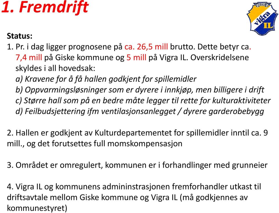 måte legger til rette for kulturaktiviteter d) Feilbudsjettering ifm ventilasjonsanlegget / dyrere garderobebygg 2. Hallen er godkjent av Kulturdepartementet for spillemidler inntil ca. 9 mill.