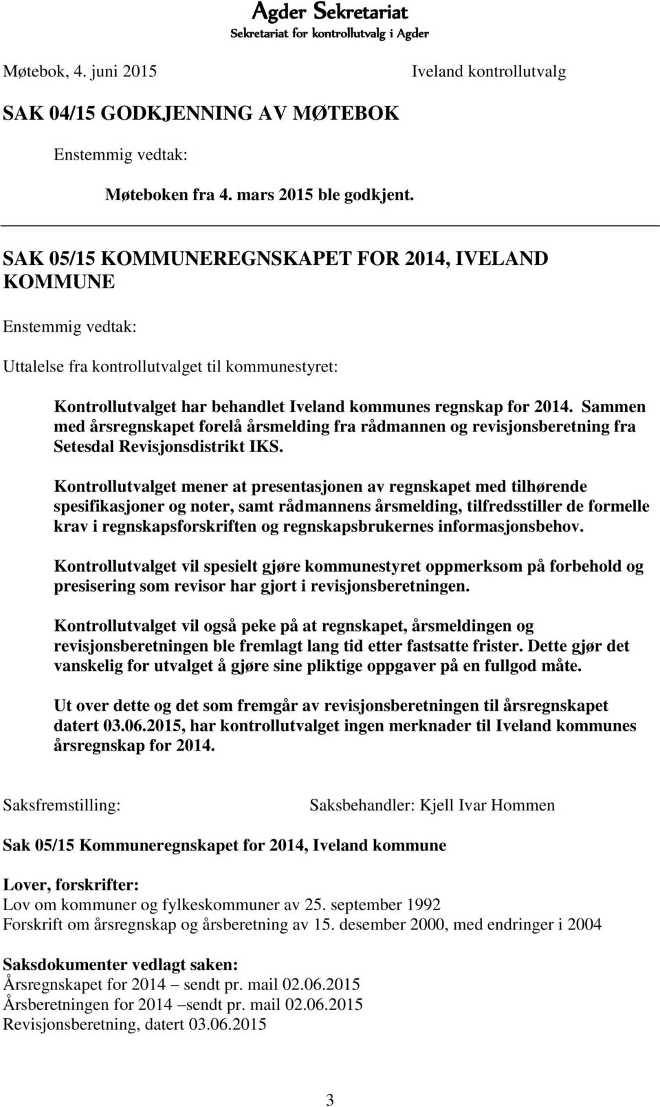 Sammen med årsregnskapet forelå årsmelding fra rådmannen og revisjonsberetning fra Setesdal Revisjonsdistrikt IKS.