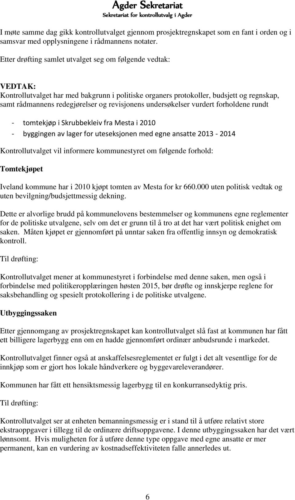 undersøkelser vurdert forholdene rundt - tomtekjøp i Skrubbekleiv fra Mesta i 2010 - byggingen av lager for uteseksjonen med egne ansatte 2013-2014 Kontrollutvalget vil informere kommunestyret om