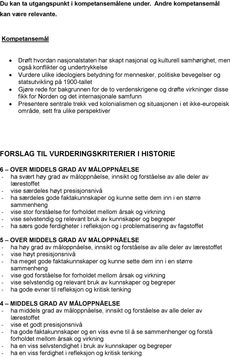 politiske bevegelser og statsutvikling på 1900-tallet Gjøre rede for bakgrunnen for de to verdenskrigene og drøfte virkninger disse fikk for Norden og det internasjonale samfunn Presentere sentrale