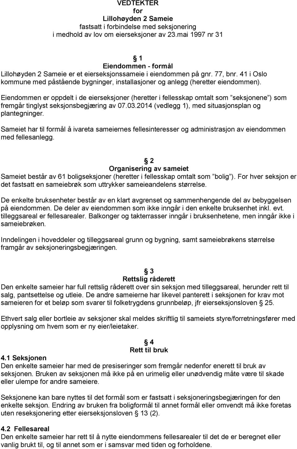 41 i Oslo kommune med påstående bygninger, installasjoner og anlegg (heretter eiendommen).