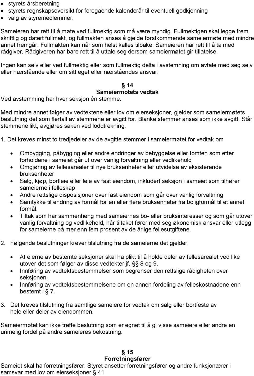 Sameieren har rett til å ta med rådgiver. Rådgiveren har bare rett til å uttale seg dersom sameiermøtet gir tillatelse.