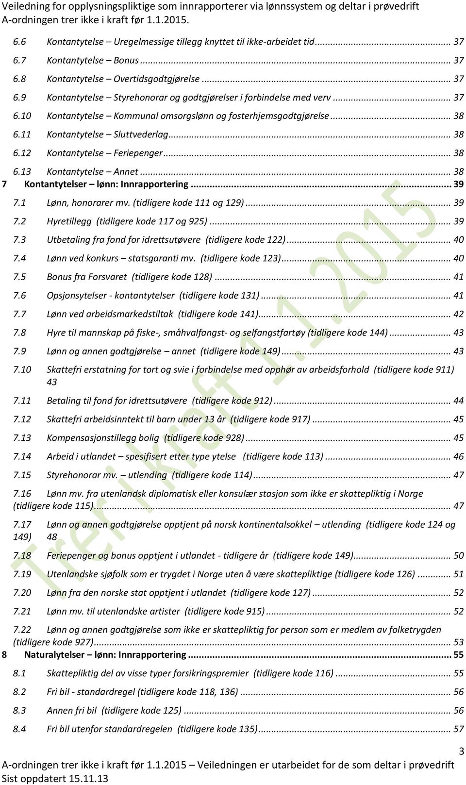 .. 38 Kontantytelse Feriepenger... 38 6.13 Kontantytelse Annet... 38 7 Kontantytelser lønn: Innrapportering... 39 7.1 7.2 7.3 7.4 7.5 7.6 7.7 7.8 7.9 7.10 7.11 7.12 7.13 7.14 7.15 Lønn, honorarer mv.