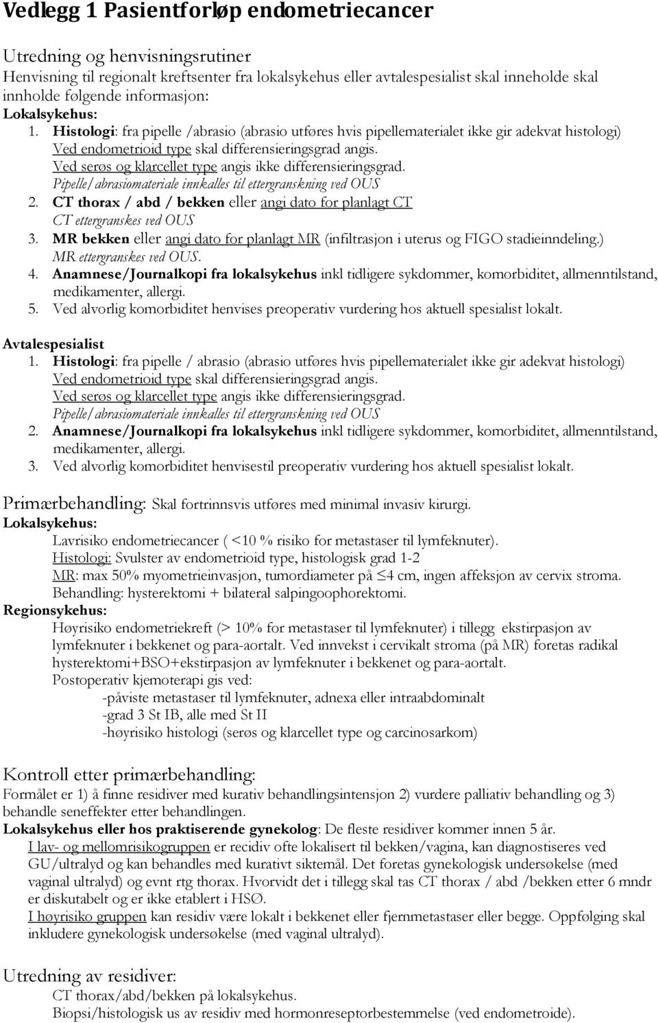 Ved serøs og klarcellet type angis ikke differensieringsgrad. Pipelle/abrasiomateriale innkalles til ettergranskning ved OUS 2.