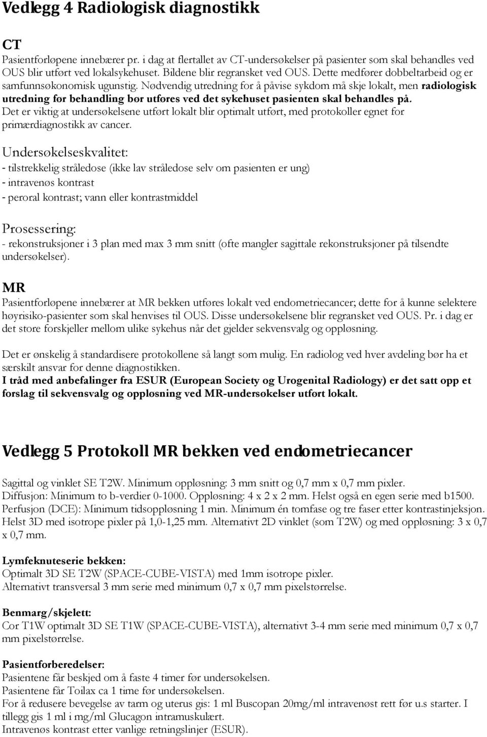 Nødvendig utredning for å påvise sykdom må skje lokalt, men radiologisk utredning før behandling bør utføres ved det sykehuset pasienten skal behandles på.