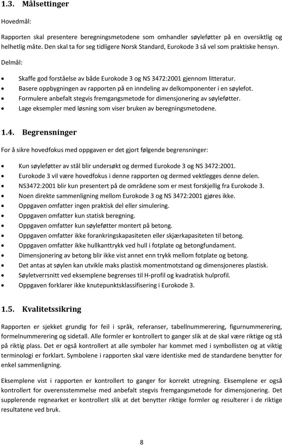 Basere oppbygningen av rapporten på en inndeling av delkomponenter i en søylefot. Formulere anbefalt stegvis fremgangsmetode for dimensjonering av søyleføtter.