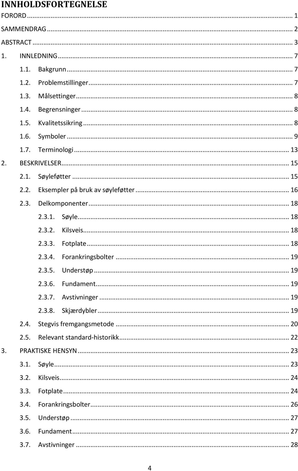 .. 18 2.3.3. Fotplate... 18 2.3.4. Forankringsbolter... 19 2.3.5. Understøp... 19 2.3.6. Fundament... 19 2.3.7. Avstivninger... 19 2.3.8. Skjærdybler... 19 2.4. Stegvis fremgangsmetode... 20 2.5. Relevant standard-historikk.