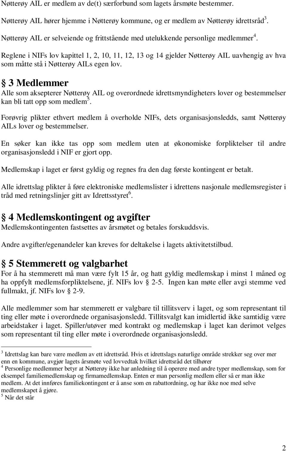 Reglene i NIFs lov kapittel 1, 2, 10, 11, 12, 13 og 14 gjelder Nøtterøy AIL uavhengig av hva som måtte stå i Nøtterøy AILs egen lov.