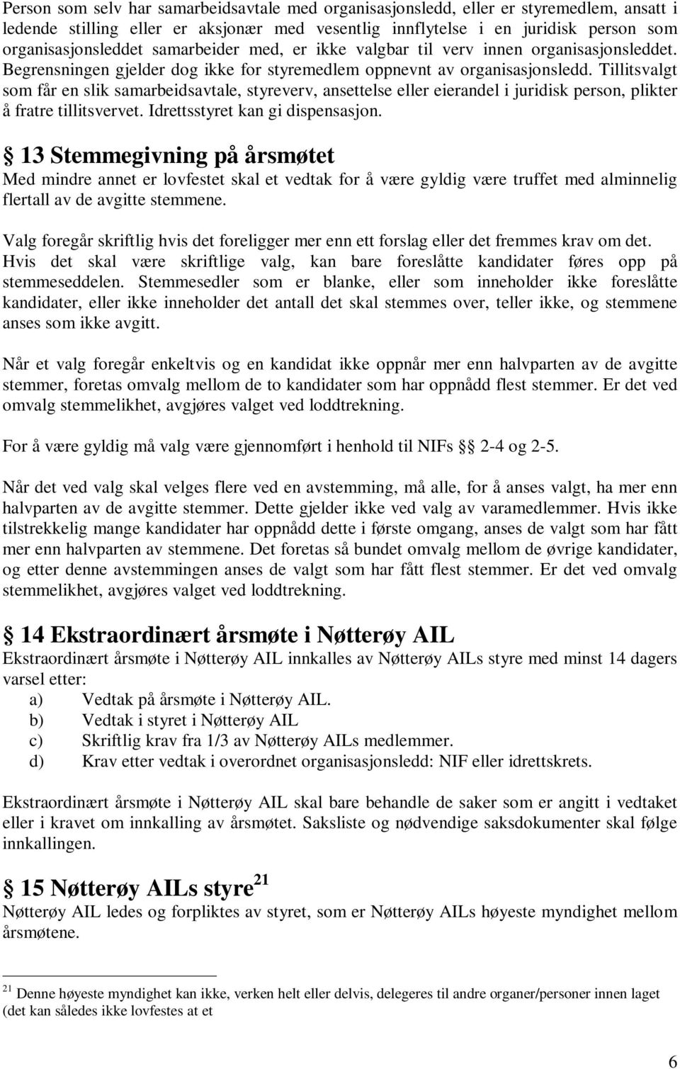 Tillitsvalgt som får en slik samarbeidsavtale, styreverv, ansettelse eller eierandel i juridisk person, plikter å fratre tillitsvervet. Idrettsstyret kan gi dispensasjon.