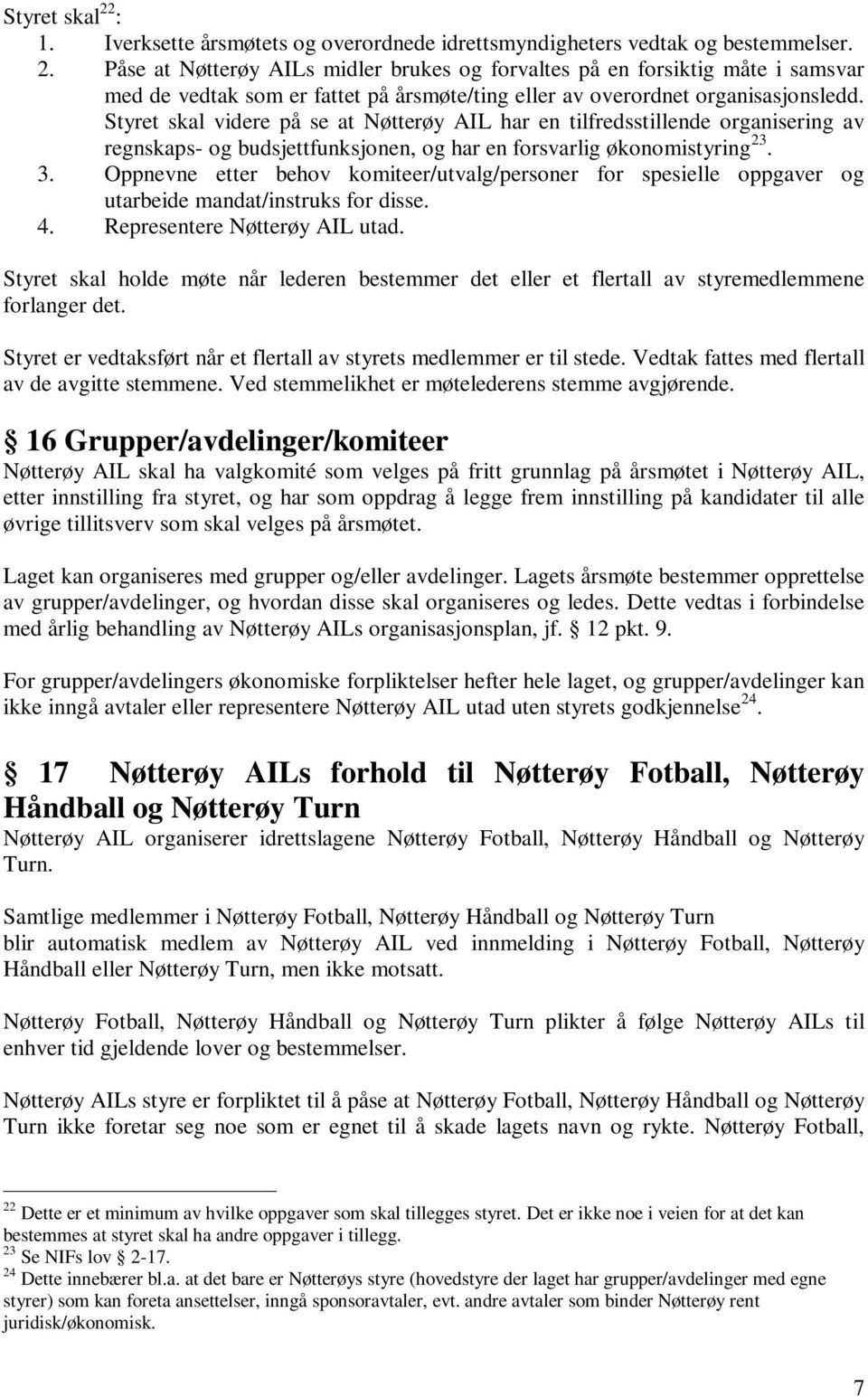 Oppnevne etter behov komiteer/utvalg/personer for spesielle oppgaver og utarbeide mandat/instruks for disse. 4. Representere Nøtterøy AIL utad.