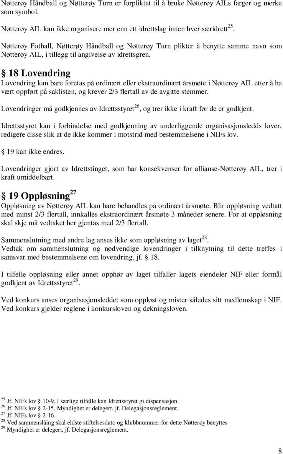 18 Lovendring Lovendring kan bare foretas på ordinært eller ekstraordinært årsmøte i Nøtterøy AIL etter å ha vært oppført på saklisten, og krever 2/3 flertall av de avgitte stemmer.