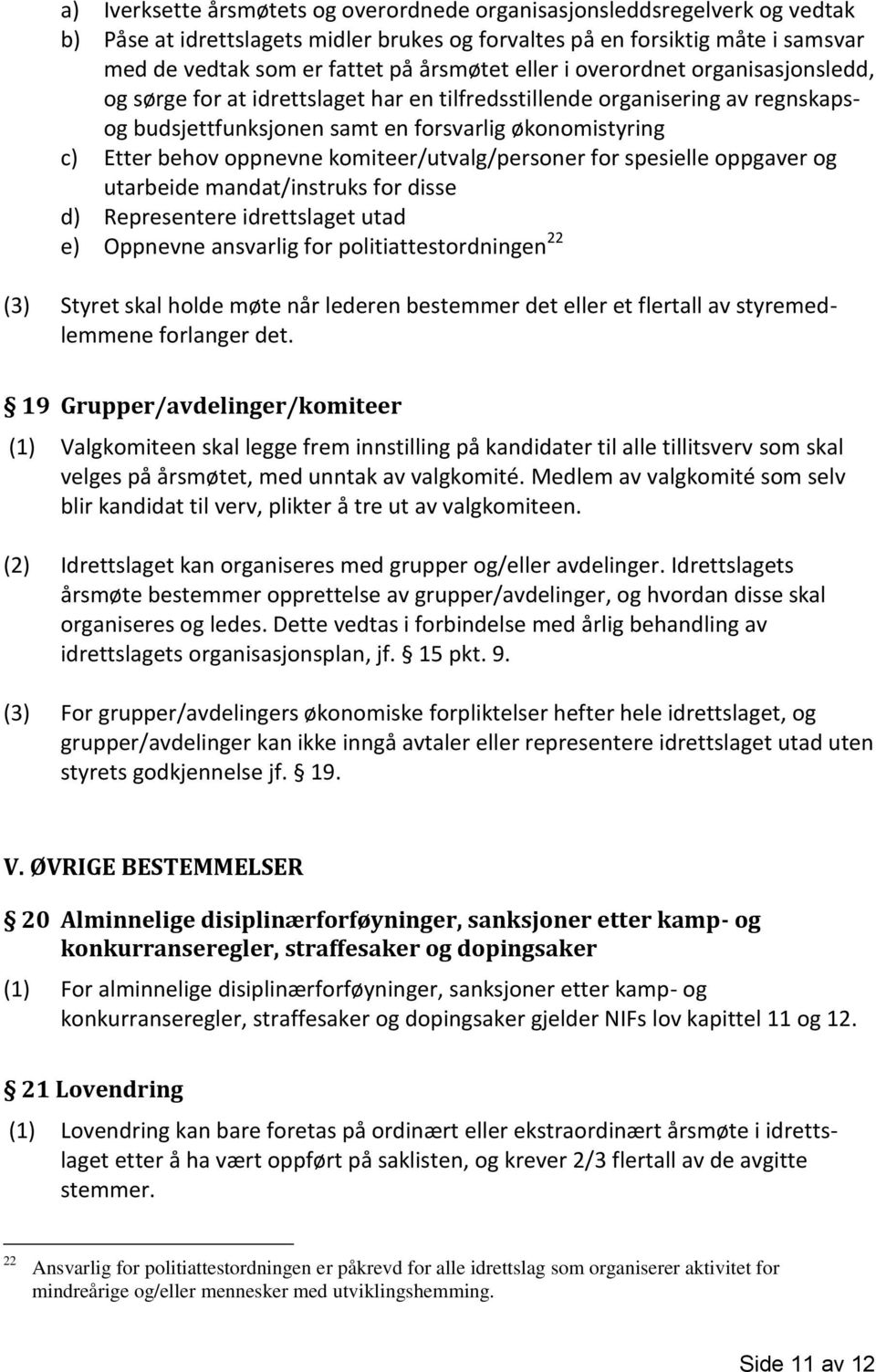 komiteer/utvalg/personer for spesielle oppgaver og utarbeide mandat/instruks for disse d) Representere idrettslaget utad e) Oppnevne ansvarlig for politiattestordningen 22 (3) Styret skal holde møte