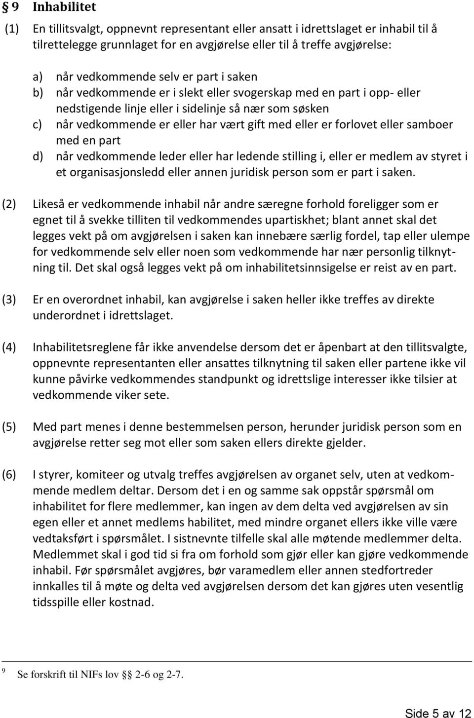 forlovet eller samboer med en part d) når vedkommende leder eller har ledende stilling i, eller er medlem av styret i et organisasjonsledd eller annen juridisk person som er part i saken.