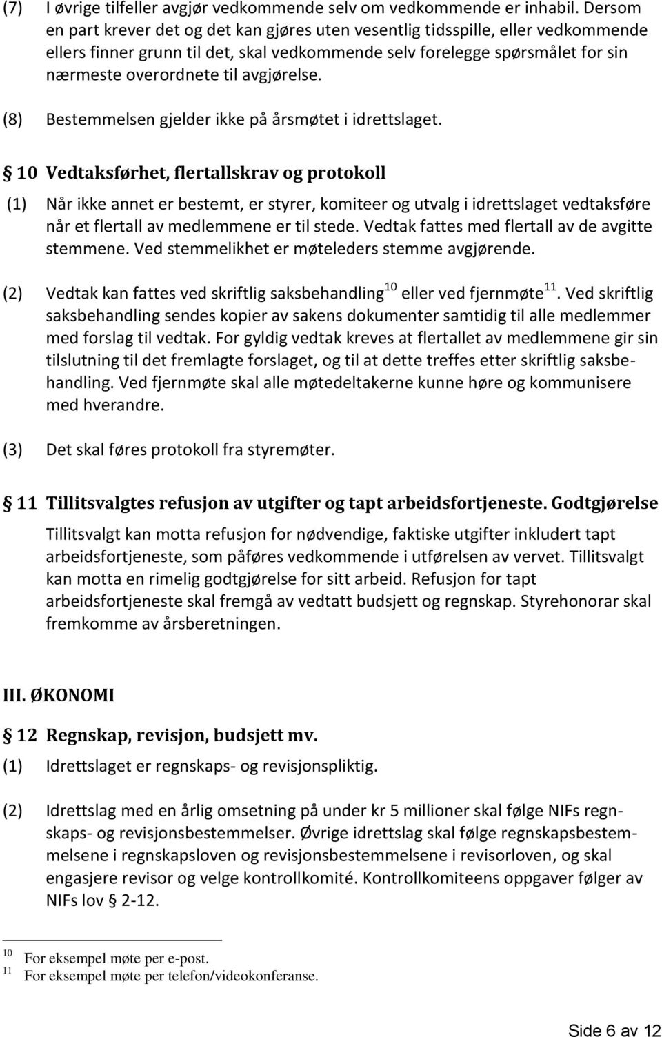 avgjørelse. (8) Bestemmelsen gjelder ikke på årsmøtet i idrettslaget.