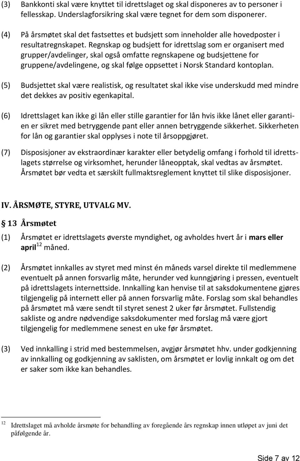 Regnskap og budsjett for idrettslag som er organisert med grupper/avdelinger, skal også omfatte regnskapene og budsjettene for gruppene/avdelingene, og skal følge oppsettet i Norsk Standard kontoplan.