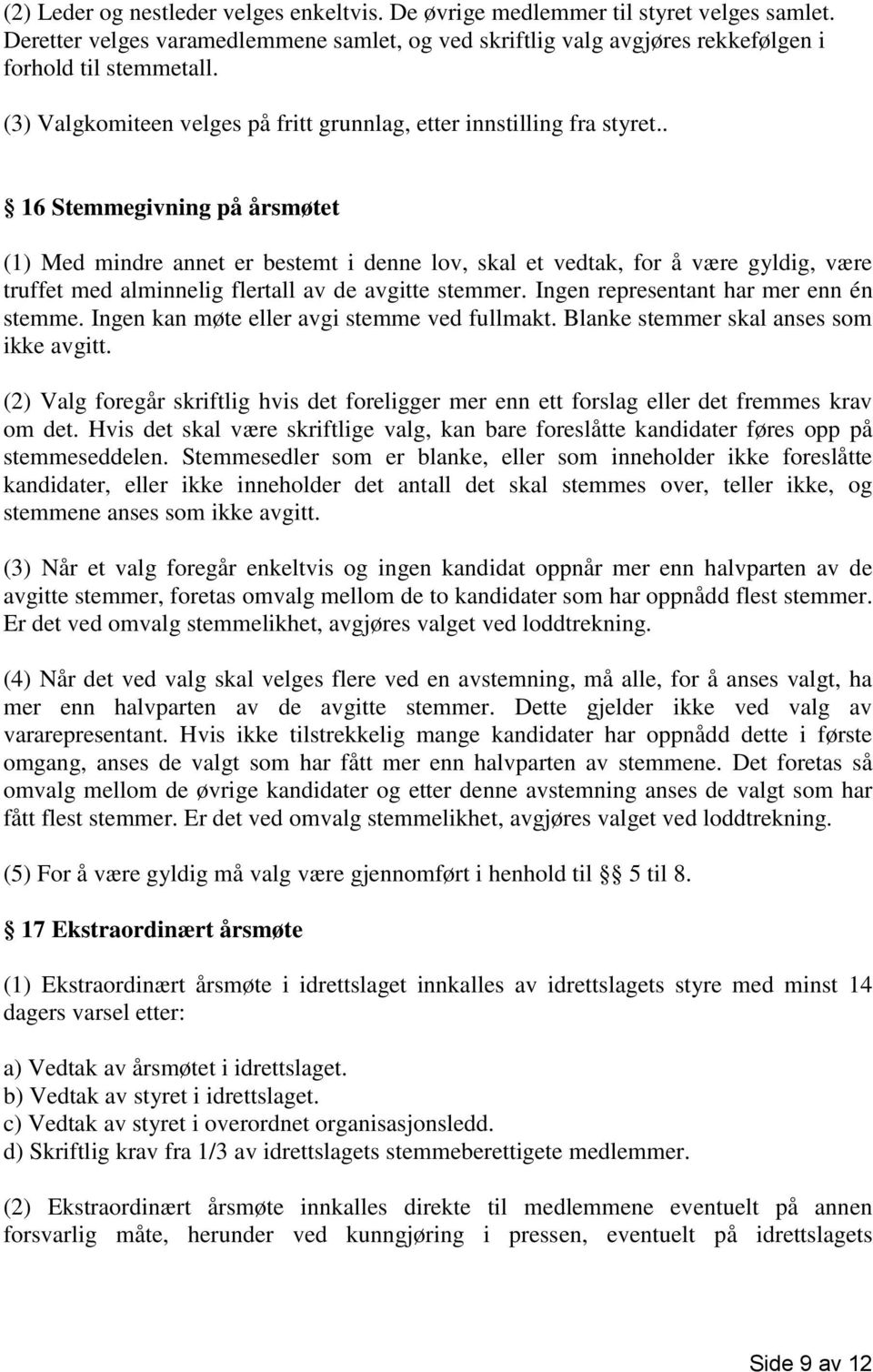 . 16 Stemmegivning på årsmøtet (1) Med mindre annet er bestemt i denne lov, skal et vedtak, for å være gyldig, være truffet med alminnelig flertall av de avgitte stemmer.