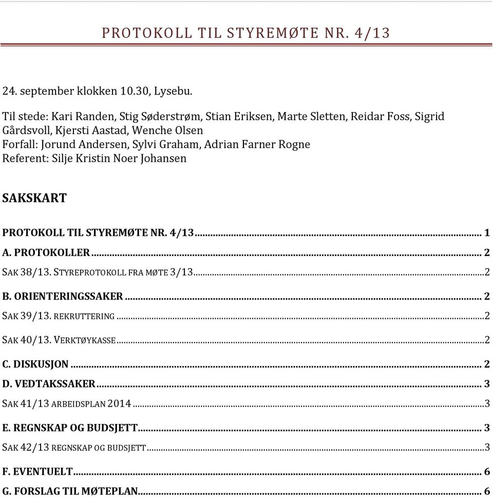 Graham, Adrian Farner Rogne Referent: Silje Kristin Noer Johansen SAKSKART PROTOKOLL TIL STYREMØTE NR. 4/13... 1 A. PROTOKOLLER... 2 SAK 38/13.