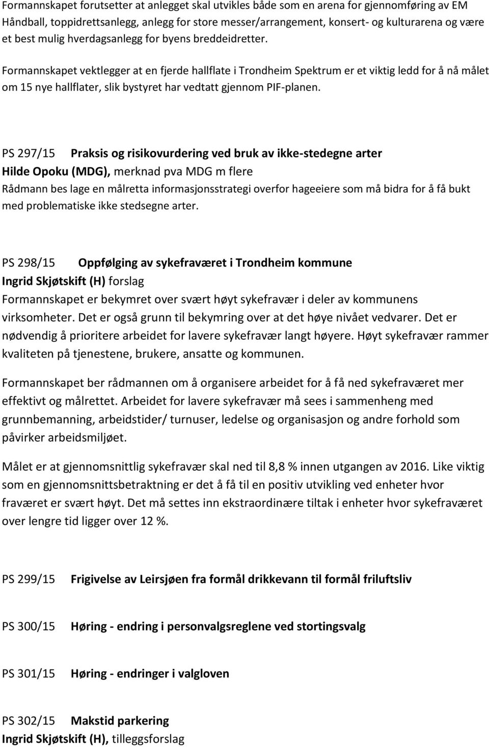 Formannskapet vektlegger at en fjerde hallflate i Trondheim Spektrum er et viktig ledd for å nå målet om 15 nye hallflater, slik bystyret har vedtatt gjennom PIF-planen.