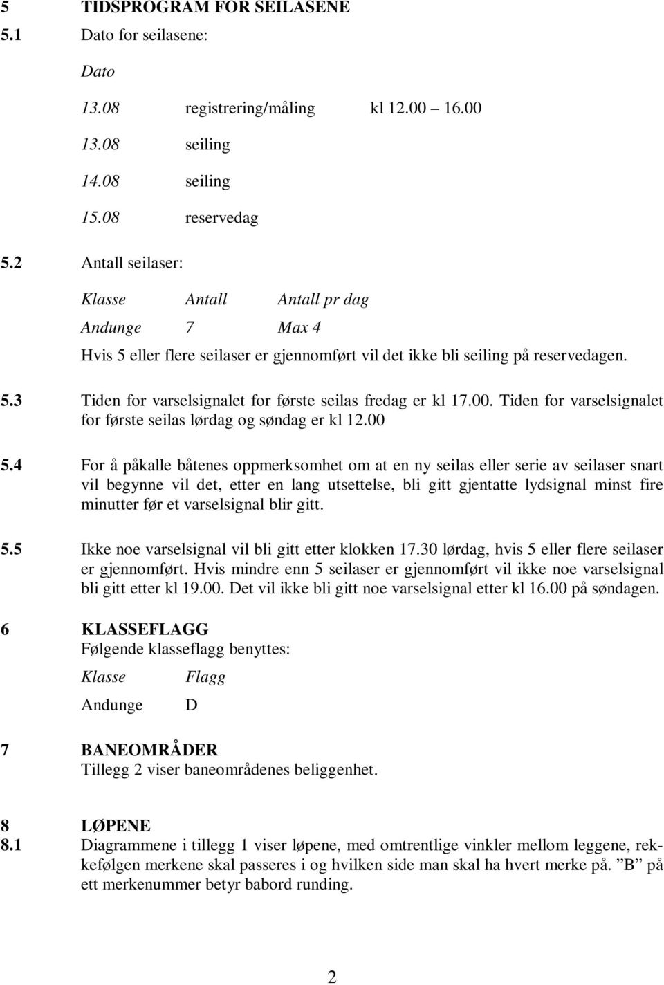 00. Tiden for varselsignalet for første seilas lørdag og søndag er kl 12.00 5.