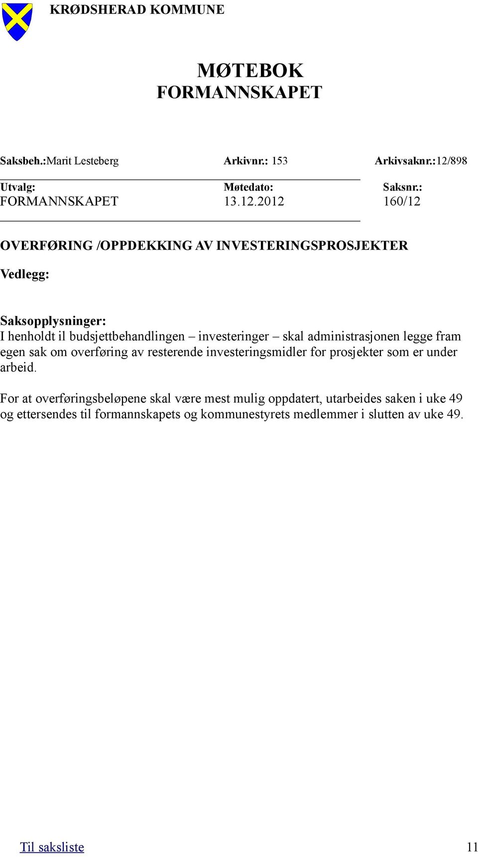 2012 160/12 OVERFØRING /OPPDEKKING AV INVESTERINGSPROSJEKTER Vedlegg: Saksopplysninger: I henholdt il budsjettbehandlingen