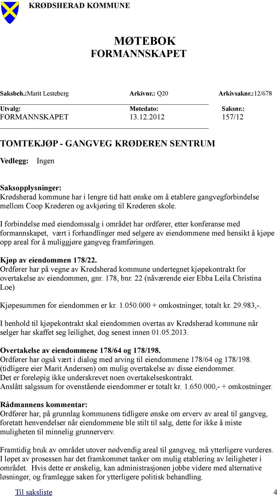 2012 157/12 TOMTEKJØP - GANGVEG KRØDEREN SENTRUM Vedlegg: Ingen Saksopplysninger: Krødsherad kommune har i lengre tid hatt ønske om å etablere gangvegforbindelse mellom Coop Krøderen og avkjøring til