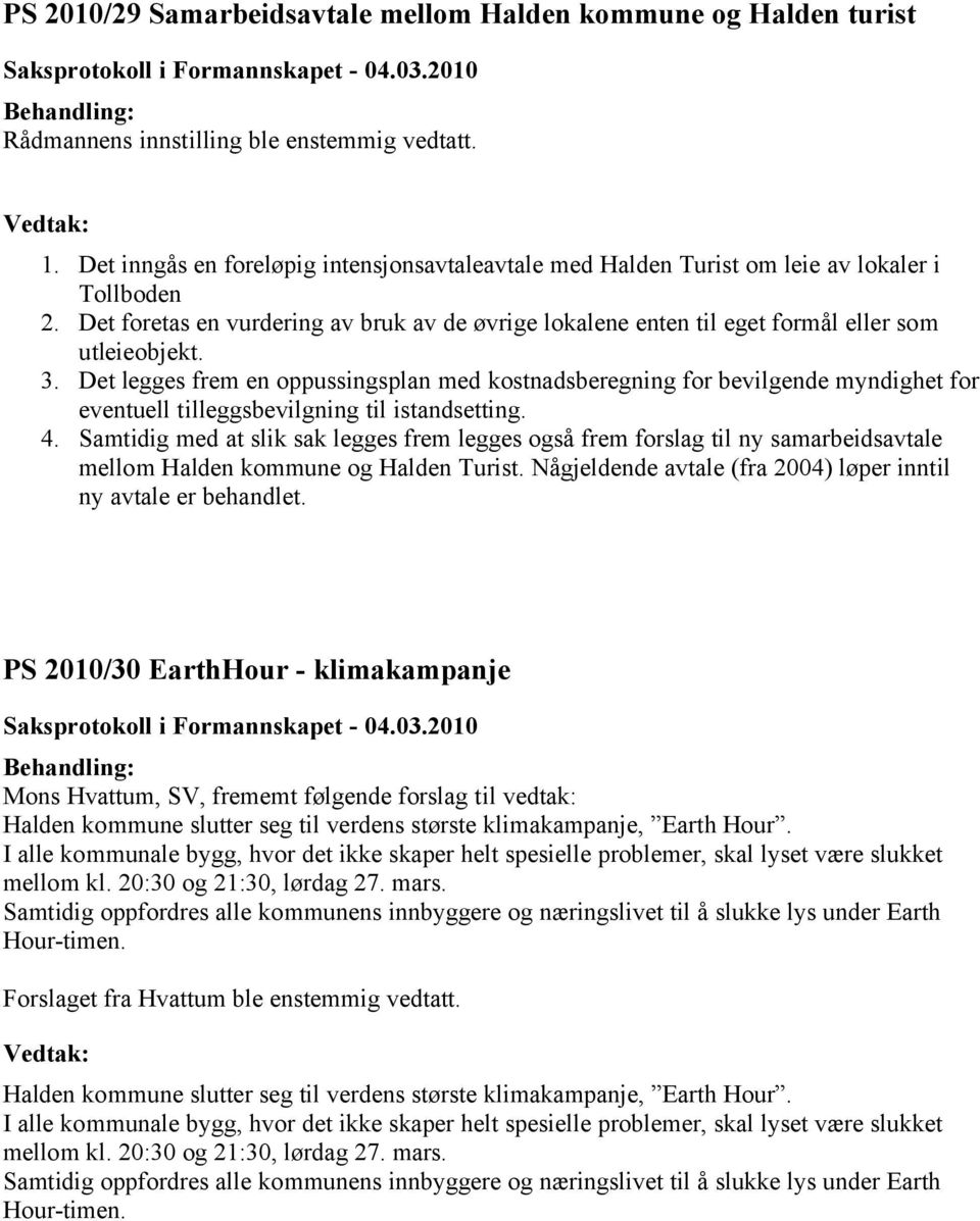 3. Det legges frem en oppussingsplan med kostnadsberegning for bevilgende myndighet for eventuell tilleggsbevilgning til istandsetting. 4.