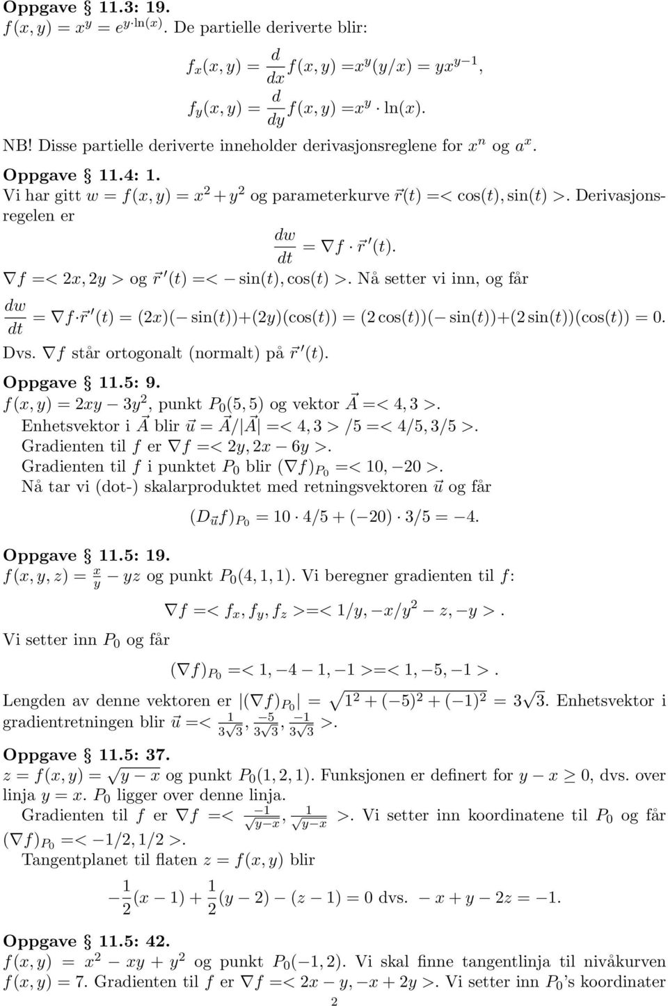 Derivasjonsregelen er dw dt = f r (t). f =< x, y > og r (t) =< sin(t), cos(t) >. Nå setter vi inn, og får dw dt = f r (t) = (x)( sin(t))+(y)(cos(t)) = ( cos(t))( sin(t))+( sin(t))(cos(t)) = 0. Dvs.