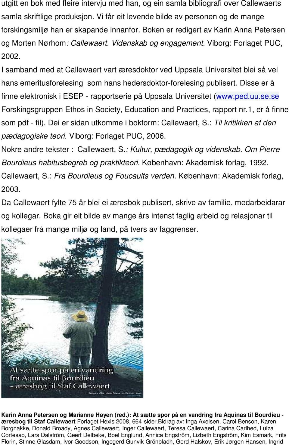 Viborg: Forlaget PUC, 2002. I samband med at Callewaert vart æresdoktor ved Uppsala Universitet blei så vel hans emeritusforelesing som hans hedersdoktor-forelesing publisert.