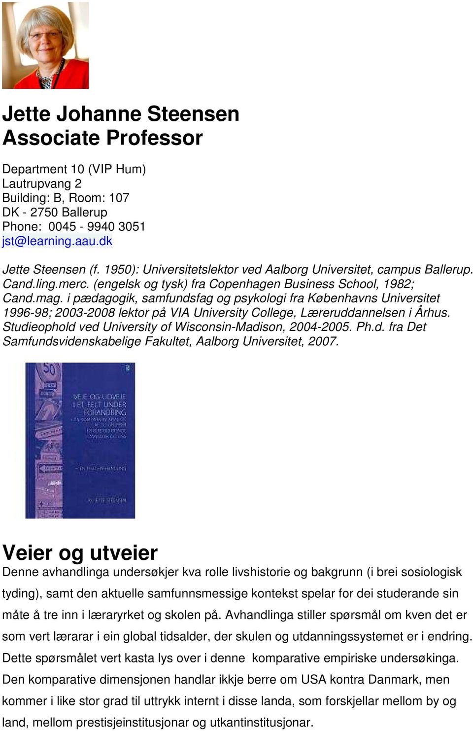 i pædagogik, samfundsfag og psykologi fra Københavns Universitet 1996-98; 2003-2008 lektor på VIA University College, Læreruddannelsen i Århus.